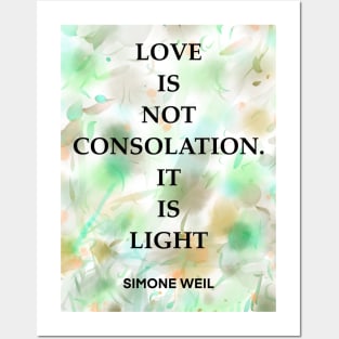 SIMONE WEIL quote .2 - LOVE IS NOT CONSOLATION.IT IS LIGHT Posters and Art